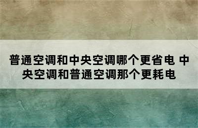 普通空调和中央空调哪个更省电 中央空调和普通空调那个更耗电